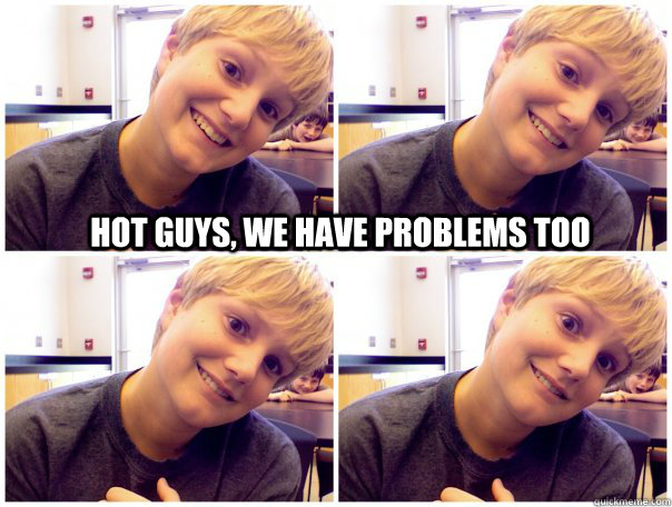 Hot guys, we have problems too - Hot guys, we have problems too  Hot Middle School Kid