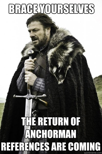 Brace yourselves the return of Anchorman references are coming  Brace Steve