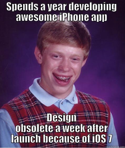 SPENDS A YEAR DEVELOPING AWESOME IPHONE APP DESIGN OBSOLETE A WEEK AFTER LAUNCH BECAUSE OF IOS 7 Bad Luck Brian
