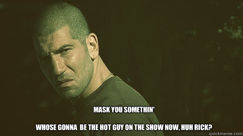 MASK you somethin'

Whose gonna  be the hot guy on the show now, huh Rick?  