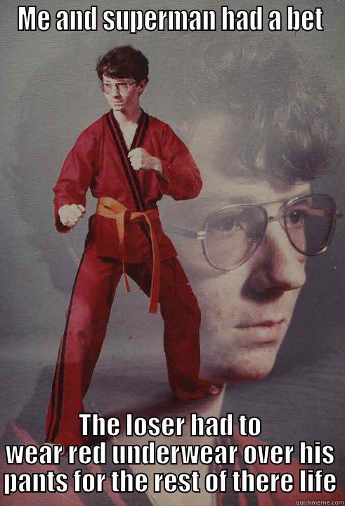 ME AND SUPERMAN HAD A BET THE LOSER HAD TO WEAR RED UNDERWEAR OVER HIS PANTS FOR THE REST OF THERE LIFE Karate Kyle