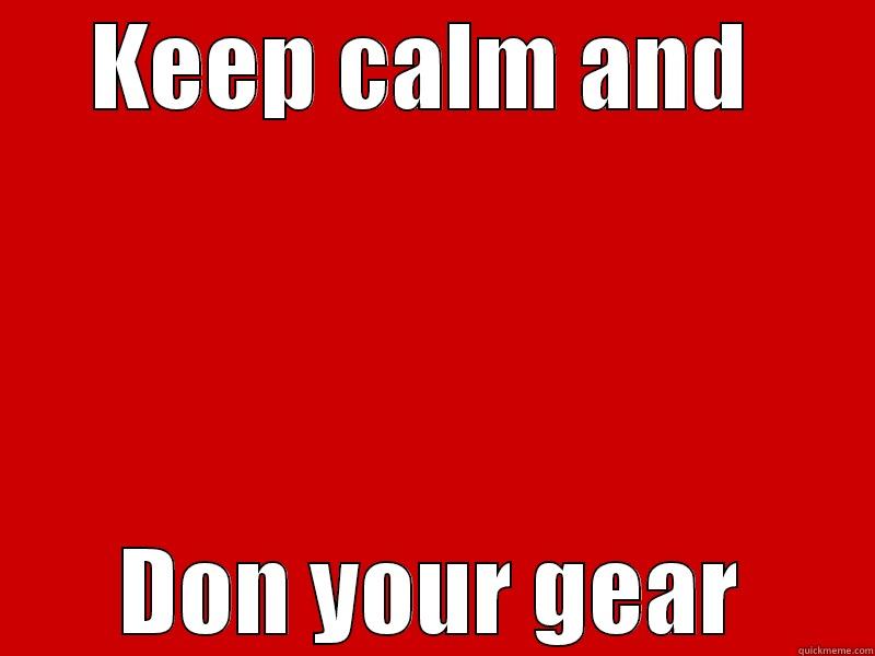 KEEP CALM AND  DON YOUR GEAR Misc