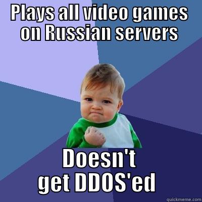 PLAYS ALL VIDEO GAMES ON RUSSIAN SERVERS DOESN'T GET DDOS'ED  Success Kid