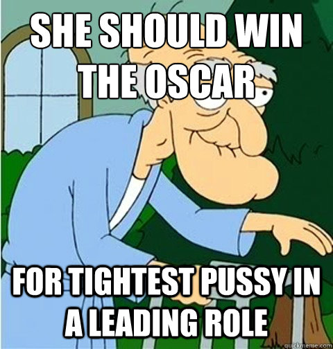 she should win the oscar for tightest pussy in a leading role  Herbert the Pervert