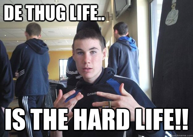 DE thug life.. is the hard life!! - DE thug life.. is the hard life!!  Misc