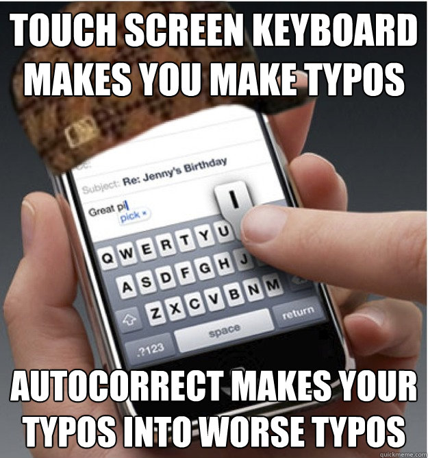 touch screen keyboard makes you make typos autocorrect makes your typos