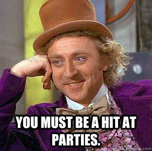  You must be a hit at parties.  Condescending Wonka