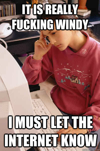 it is really fucking windy i must let the internet know  I must let the internet know