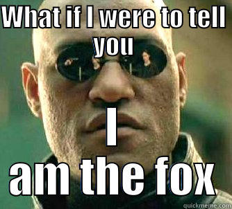 WHAT IF I WERE TO TELL YOU I AM THE FOX Matrix Morpheus