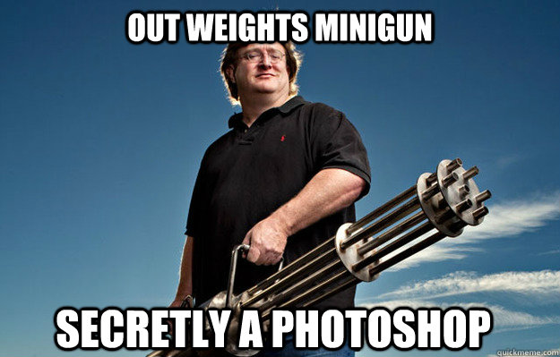 Out weights minigun secretly a photoshop - Out weights minigun secretly a photoshop  Badass Gabe