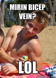 Mirin bicep vein? lol  Phaggot