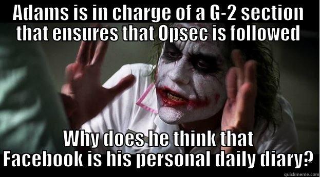 Holy Cow - ADAMS IS IN CHARGE OF A G-2 SECTION THAT ENSURES THAT OPSEC IS FOLLOWED WHY DOES HE THINK THAT FACEBOOK IS HIS PERSONAL DAILY DIARY? Joker Mind Loss