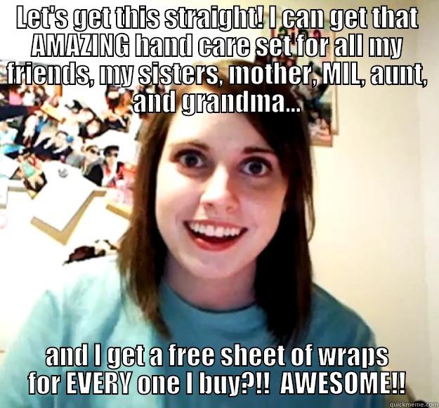 LET'S GET THIS STRAIGHT! I CAN GET THAT AMAZING HAND CARE SET FOR ALL MY FRIENDS, MY SISTERS, MOTHER, MIL, AUNT, AND GRANDMA... AND I GET A FREE SHEET OF WRAPS FOR EVERY ONE I BUY?!!  AWESOME!! Overly Attached Girlfriend