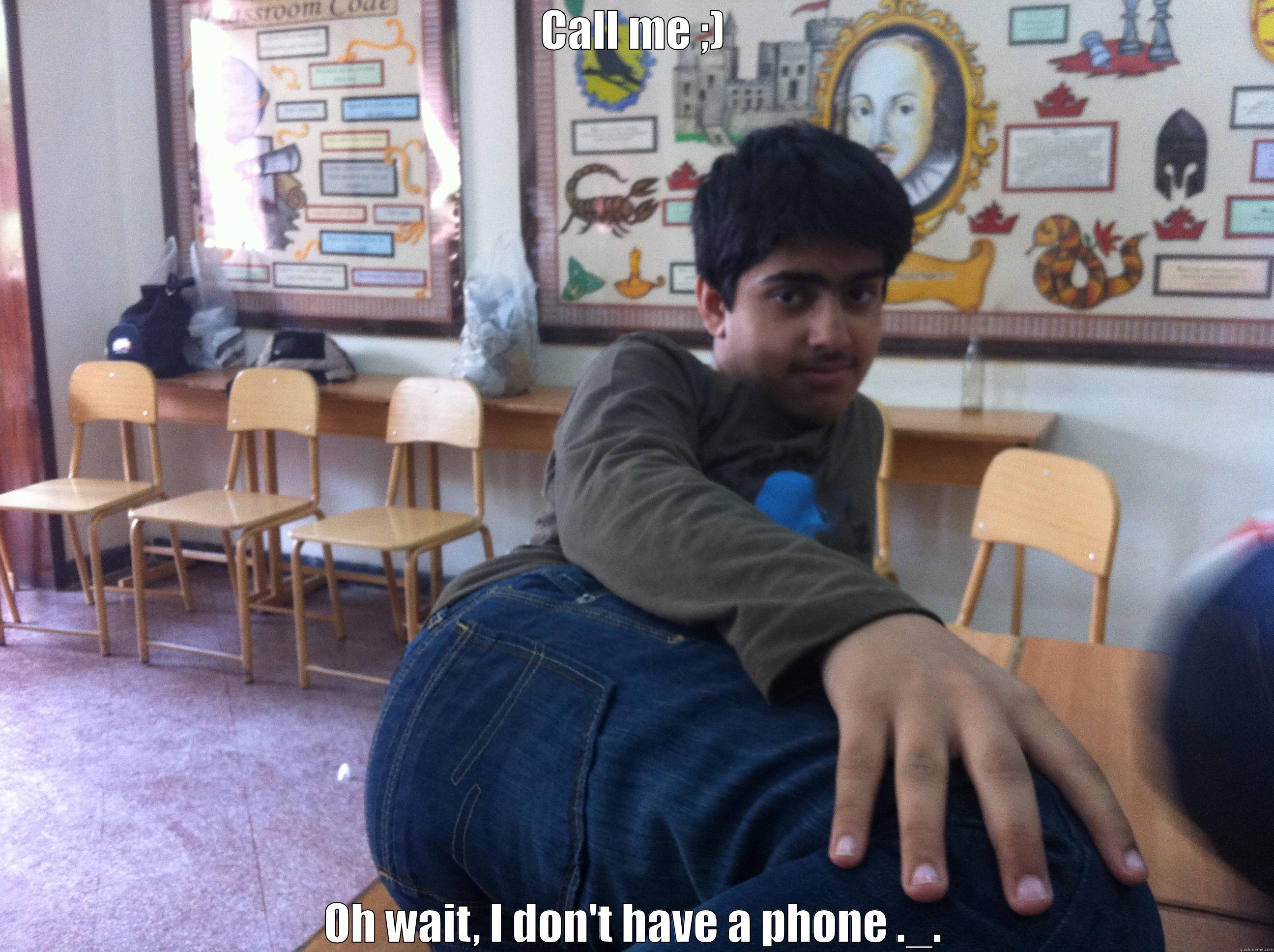 CALL ME ;) OH WAIT, I DON'T HAVE A PHONE ._. Misc