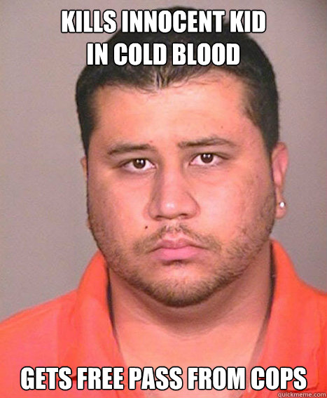 KILLS INNOCENT KID 
IN COLD BLOOD GETS FREE PASS FROM COPS - KILLS INNOCENT KID 
IN COLD BLOOD GETS FREE PASS FROM COPS  ASSHOLE George Zimmerman