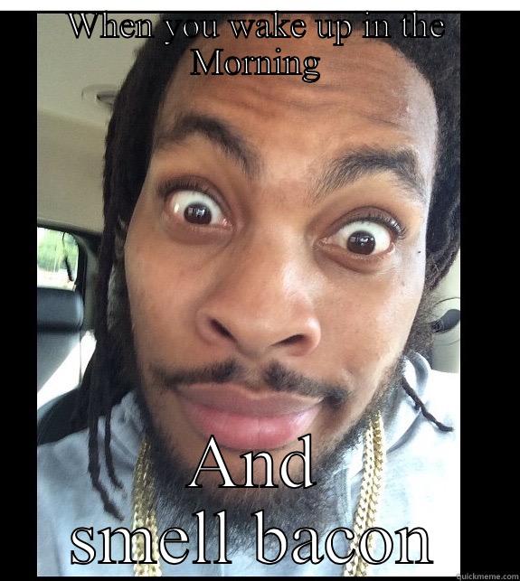 WHEN YOU WAKE UP IN THE MORNING AND SMELL BACON Misc