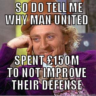   SO DO TELL ME WHY MAN UNITED SPENT £150M TO NOT IMPROVE THEIR DEFENSE Condescending Wonka