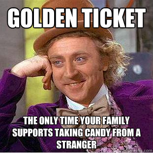 golden ticket the only time your family supports taking candy from a stranger  Creepy Wonka