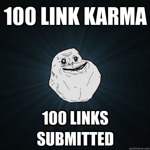 100 link karma 100 links submitted - 100 link karma 100 links submitted  Forever Alone