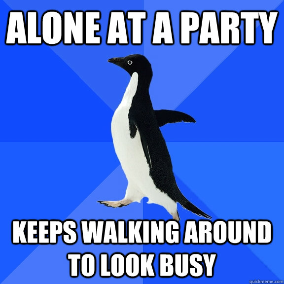 alone at a party keeps walking around to look busy  Socially Awkward Penguin