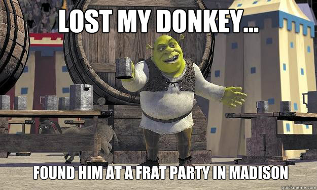 Lost my donkey... Found him at a frat party in madison - Lost my donkey... Found him at a frat party in madison  Shrek