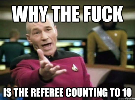 Why the fuck is the referee counting to 10  Annoyed Picard HD