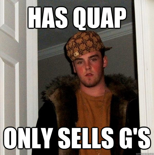Has Quap Only Sells G's  Scumbag Steve