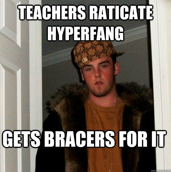 Teachers raticate hyperfang gets bracers for it - Teachers raticate hyperfang gets bracers for it  Scumbag Steve