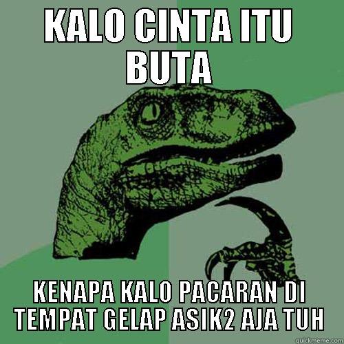KALO CINTA ITU BUTA KENAPA KALO PACARAN DI TEMPAT GELAP ASIK2 AJA TUH Philosoraptor