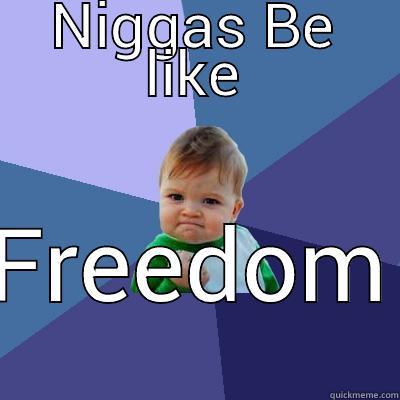 NIGGAS BE LIKE FREEDOM Success Kid
