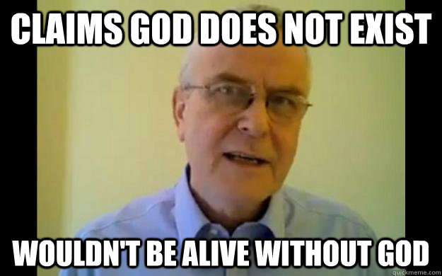 claims god does not exist wouldn't be alive without god  