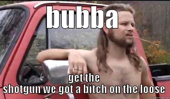 BUBBA GET THE SHOTGUN WE GOT A BITCH ON THE LOOSE Almost Politically Correct Redneck