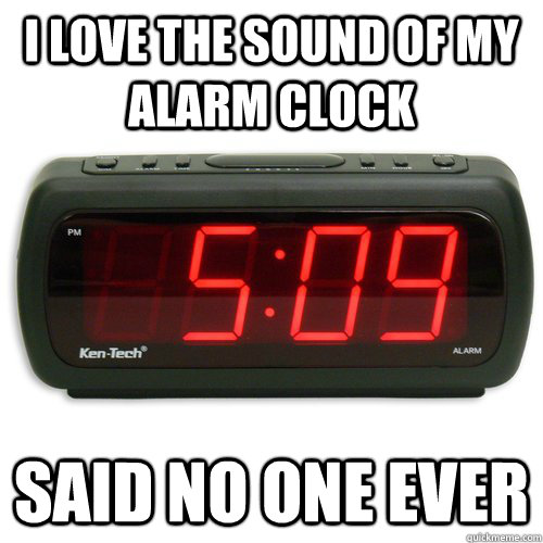 I love the sound of my alarm clock said no one ever - I love the sound of my alarm clock said no one ever  Alarm Clock Rage