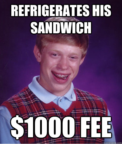 Refrigerates his sandwich $1000 fee  Bad Luck Brian