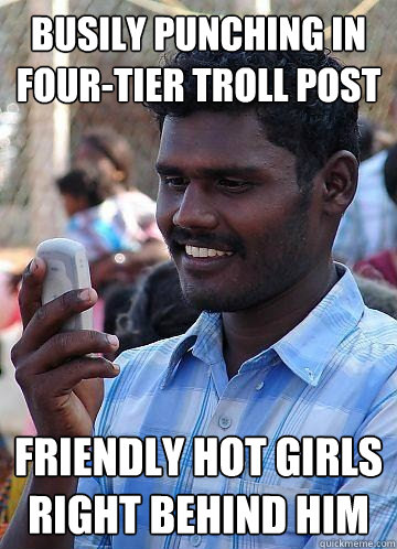 busily punching in four-tier troll post friendly hot girls right behind him  