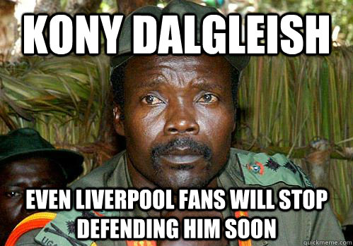 Kony Dalgleish Even Liverpool Fans will stop defending him soon   Kony Meme