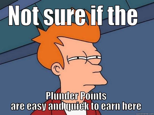 NOT SURE IF THE  PLUNDER POINTS ARE EASY AND QUICK TO EARN HERE Futurama Fry