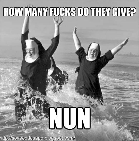 How many fucks do they give? NUN - How many fucks do they give? NUN  Wild Nuns