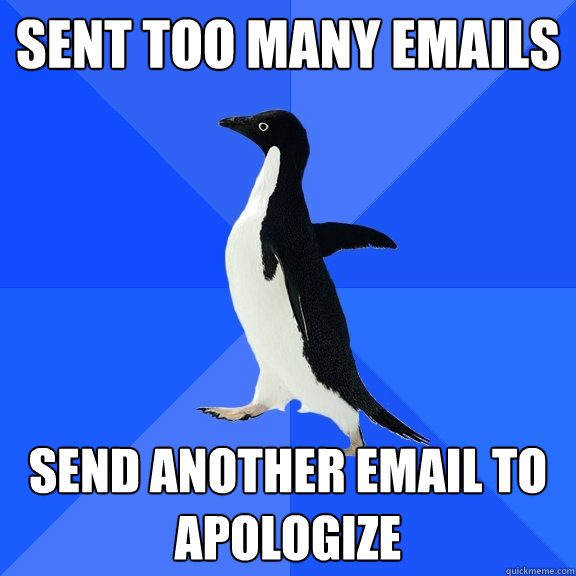 Sent too many emails send another email to apologize - Sent too many emails send another email to apologize  Socially Awkward Penguin