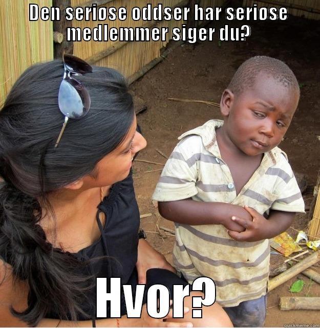 DEN SERIØSE ODDSER HAR SERIØSE MEDLEMMER SIGER DU? HVOR? Skeptical Third World Kid