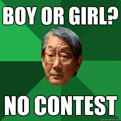boy or girl? no contest  High Expectations Asian Father