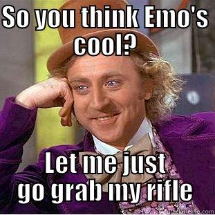 SO YOU THINK EMO'S COOL? LET ME JUST GO GRAB MY RIFLE Condescending Wonka