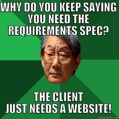 Clarity in Requirements - WHY DO YOU KEEP SAYING YOU NEED THE REQUIREMENTS SPEC? THE CLIENT JUST NEEDS A WEBSITE! High Expectations Asian Father