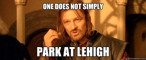 One does not simply park at Lehigh  One Does Not Simply