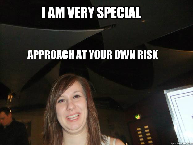 I am very special Approach at your own risk  Special Person