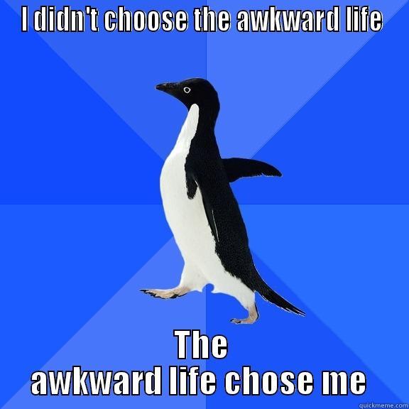 I DIDN'T CHOOSE THE AWKWARD LIFE THE AWKWARD LIFE CHOSE ME  Socially Awkward Penguin