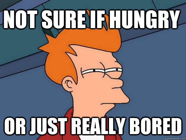 Not sure if hungry or just really bored  Futurama Fry