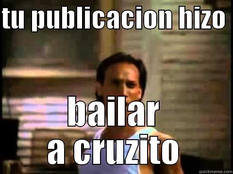 TU PUBLICACION HIZO  BAILAR A CRUZITO Misc