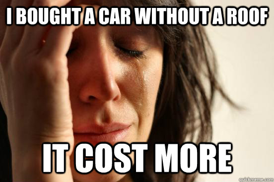 I bought a car without a roof It cost more  First World Problems