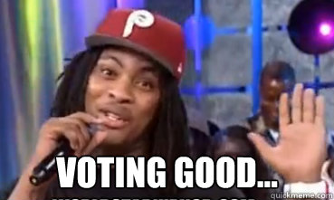 Voting Good...  Waka flocka voting